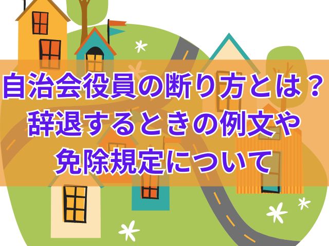 自治会役員の断り方とは？辞退するときの例文や免除規定について