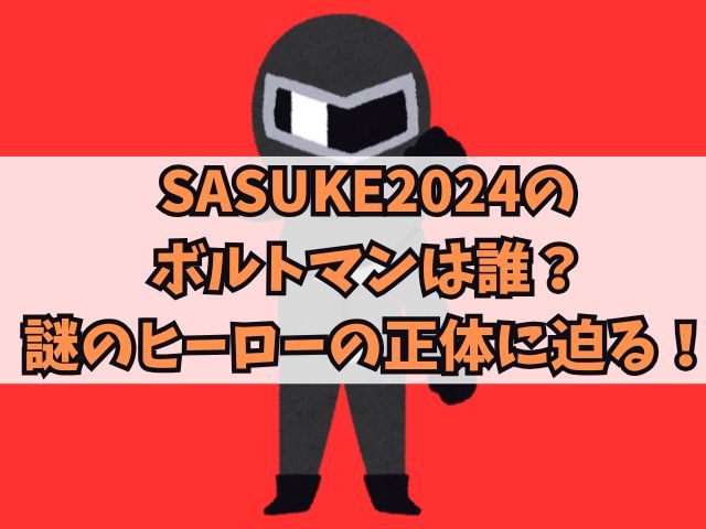 SASUKE2024のボルトマンは誰？謎のヒーローの正体に迫る！